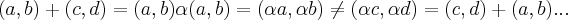 (a,b)+(c,d)=(a,b)\alpha(a,b)=(\alpha a,\alpha b)\neq (\alpha c,\alpha d)=(c,d)+(a,b)... (a,b)+(c,d)=(a,b)\alpha(a,b)=(\alpha a,\alpha b)\neq (\alpha c,\alpha d)=(c,d)+(a,b)...