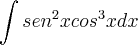 \int   sen^2 x cos ^3 x dx
