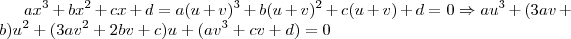 ax^{3} + bx^{2} + cx + d = a(u+v)^{3}+b(u+v)^{2}+c(u+v)+d=0 \Rightarrow au^{3}+(3av+b)u^{2}+(3av^{2}+2bv+c)u+(av^{3}+cv+d) = 0 ax^{3} + bx^{2} + cx + d = a(u+v)^{3}+b(u+v)^{2}+c(u+v)+d=0 \Rightarrow au^{3}+(3av+b)u^{2}+(3av^{2}+2bv+c)u+(av^{3}+cv+d) = 0