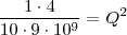 \frac{1\cdot 4}{10\cdot 9\cdot 10^9}= Q^2 \frac{1\cdot 4}{10\cdot 9\cdot 10^9}= Q^2