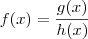 f(x) = \frac{g(x)}{h(x)} f(x) = \frac{g(x)}{h(x)}