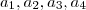 a_1, a_2, a_3, a_4 a_1, a_2, a_3, a_4