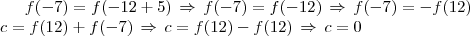 f(-7)=f(-12+5)\,\Rightarrow\,f(-7)=f(-12)\,\Rightarrow\,f(-7)=-f(12)\\c=f(12)+f(-7)\,\Rightarrow\,c=f(12)-f(12)\,\Rightarrow\,c=0 f(-7)=f(-12+5)\,\Rightarrow\,f(-7)=f(-12)\,\Rightarrow\,f(-7)=-f(12)\\c=f(12)+f(-7)\,\Rightarrow\,c=f(12)-f(12)\,\Rightarrow\,c=0