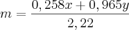 m=\frac{0,258x + 0,965y}{2,22} m=\frac{0,258x + 0,965y}{2,22}
