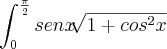 \int_{0}^{\frac{\pi}{2}}sen x \sqrt[]{1+ {cos}^{2}x}