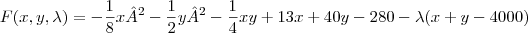 F(x,y,\lambda)=-\frac{1}{8}x²-\frac{1}{2}y²-\frac{1}{4}xy+13x+40y-280-\lambda(x+y-4000) F(x,y,\lambda)=-\frac{1}{8}x²-\frac{1}{2}y²-\frac{1}{4}xy+13x+40y-280-\lambda(x+y-4000)