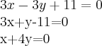 3x-3y+11=0
3x+y-11=0
x+4y=0 3x-3y+11=0
3x+y-11=0
x+4y=0