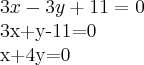 3x-3y+11=0

3x+y-11=0

x+4y=0