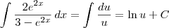 \int \frac{2e^{2x}}{3-e^{2x}}\,dx=\int \frac{du}{u}=\ln u+C