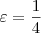 \varepsilon = \frac{1}{4}