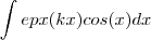 \int epx(kx) cos(x) dx