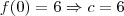 f(0) = 6 \Rightarrow c=6 f(0) = 6 \Rightarrow c=6