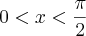 0<x<\frac{\pi}{2} 0<x<\frac{\pi}{2}