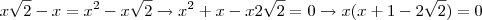 x \sqrt{2} -x = x^2 - x \sqrt{2} \rightarrow x^2 +x - x 2 \sqrt{2} = 0 \rightarrow x(x +1 -2 \sqrt{2}) = 0 x \sqrt{2} -x = x^2 - x \sqrt{2} \rightarrow x^2 +x - x 2 \sqrt{2} = 0 \rightarrow x(x +1 -2 \sqrt{2}) = 0