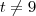 t \neq 9