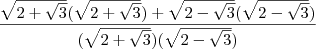 \frac{\sqrt{2+\sqrt3}(\sqrt{2 +\sqrt3})+\sqrt{2-\sqrt3}(\sqrt{2-\sqrt3})}{(\sqrt{2 +\sqrt3})(\sqrt{2-\sqrt{3}})}