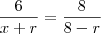 \frac{6}{x+r}=\frac{8}{8-r} \frac{6}{x+r}=\frac{8}{8-r}