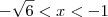 -\sqrt{6} < x < -1 -\sqrt{6} < x < -1