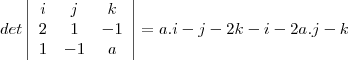 det\left|\begin{array}{ccc}i&j&k\\2&1&-1\\1&-1&a\end{array}\right|&=&a.i-j-2k-i-2a.j-k