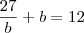 \frac{27}{b}+b=12