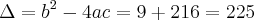 \Delta = b^2 - 4ac = 9 + 216 = 225