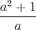 \frac{a^{2}+1}{a} \frac{a^{2}+1}{a}