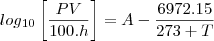 log{}_{10}\left[\frac{PV}{100.h} \right]=A - \frac{6972.15}{273 + T}