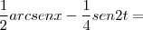 \frac{1}{2}arcsenx - \frac{1}{4}sen2t =