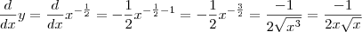 \frac{d}{dx}y=\frac{d}{dx}x^{-\frac{1}{2}} =- \frac{1}{2}x^{-\frac{1}{2}-1} = - \frac{1}{2}x^{-\frac{3}{2}}=\frac{-1}{2\sqrt{x^{3}}}=\frac{-1}{2x\sqrt{x}}