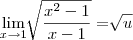 \lim_{x\rightarrow1}\sqrt[]{\frac{x^2-1}{x-1}}=\sqrt[]{u}