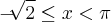-\sqrt[]{2}\leq x < \pi