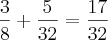 \frac{3}{8}+\frac{5}{32} = \frac{17}{32}