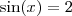 \sin(x) = 2 \sin(x) = 2