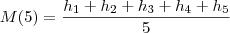 M(5)=\frac{h_1+h_2+h_3+h_4+h_5}{5} M(5)=\frac{h_1+h_2+h_3+h_4+h_5}{5}