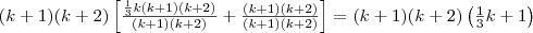 $$
 (k+1)(k+2)\left[\frac{\frac{1}{3}k(k+1)(k+2)}{(k+1)(k+2)}+\frac{(k+1)(k+2)}{(k+1)(k+2)}\right]=(k+1)(k+2)\left(\frac{1}{3}k + 1\right)$$