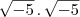 \sqrt{-5}\,.\,\sqrt{-5} \sqrt{-5}\,.\,\sqrt{-5}