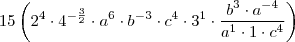 15\left(2^4\cdot 4^{-\frac{3}{2}} \cdot a^{6} \cdot b^{-3} \cdot  c^{4} \cdot 3^{1} \cdot \frac{b^3 \cdot a^{-4}}{a^{1} \cdot 1 \cdot c^{4}} \right)