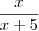 \frac{x}{x+5} \frac{x}{x+5}