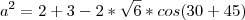 a^2 = 2 + 3 - 2 * \sqrt{6} * cos (30 + 45)