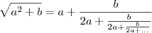 \sqrt{a^2+b} = a + \frac{b}{2a+\frac{b}{2a + \frac{b}{2a + ... }}} \sqrt{a^2+b} = a + \frac{b}{2a+\frac{b}{2a + \frac{b}{2a + ... }}}