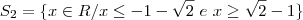S_2=\{x \in R / x \leq -1 - \sqrt{2}~e~x \geq \sqrt{2} -1  \}
