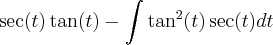 \sec(t)\tan(t) - \int\tan^2(t)\sec(t)dt \sec(t)\tan(t) - \int\tan^2(t)\sec(t)dt