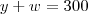 y+w = 300