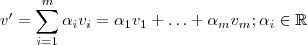 v' =  \sum_{i=1}^m \alpha_i v_i  =   \alpha_1 v_1 +  \hdots  +  \alpha_m v_m  ;  \alpha_i \in \mathbb{R}