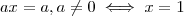 ax = a , a \neq 0 \iff x = 1 ax = a , a \neq 0 \iff x = 1