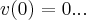 v(0)=0...