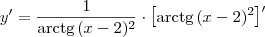 y^\prime = \frac{1}{\textrm{arctg}\, (x-2)^2}\cdot \left[\textrm{arctg}\, (x-2)^2\right]^\prime