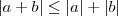 |a+b|\leq|a|+|b| |a+b|\leq|a|+|b|