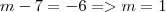 m - 7 = -6 => m = 1