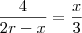 \frac{4}{2r-x}&=&\frac{x}{3}